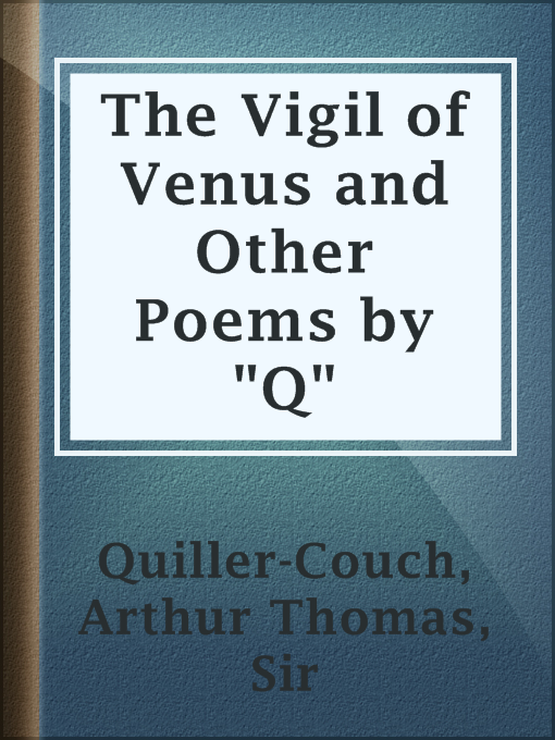 Title details for The Vigil of Venus and Other Poems by "Q" by Sir Arthur Thomas Quiller-Couch - Available